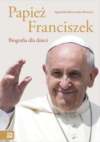 PAPIEŻ FRANCISZEK. BIOGRAFIA DLA DZIECI, ZIELONA SOWA WYDAWNICTWO ZIELONA SOWA